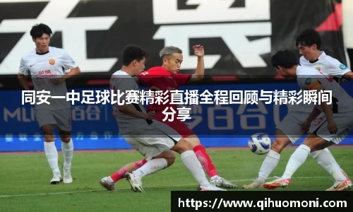 同安一中足球比赛精彩直播全程回顾与精彩瞬间分享